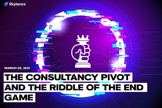 The Consultancy Pivot and The Riddle of the End Game