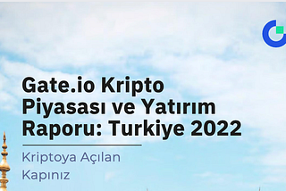 Gate.io Kripto Piyasası ve Yatırım Raporu: Türkiye 2022