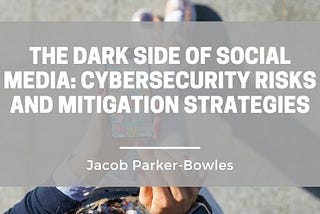 The Dark Side of Social Media: Cybersecurity Risks and Mitigation Strategies