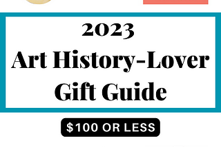 Art History-Lover Gift Guide ($100 or Less)