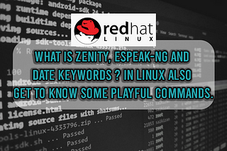 What is Zenity, Espeak-ng and Date keywords in Linux also get to know some playful commands.
