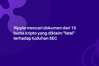 SnapBots News Review — Ripple mencari dokumen dari 15 bursa kripto yang diklaim “fatal” terhadap…