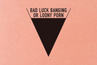 Bad Luck Banging or Loony Porn: Review