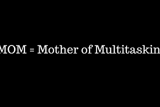 Mother of Multitasking