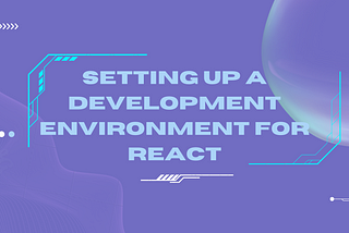 Setting Up a Development Environment for React