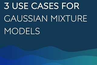 3 Use-Cases for Gaussian Mixture Model (GMM)