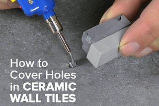 How to Cover Holes in Ceramic Wall Tiles?