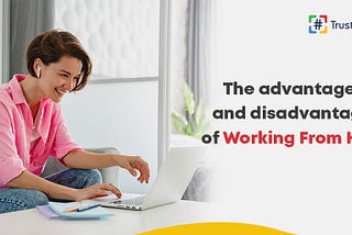 The advantages and disadvantages of Working From Home