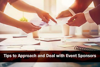 Tips to Approach and Deal with Event Sponsors