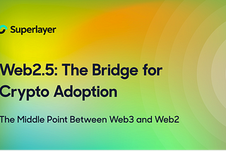 Web2.5, The Bridge for Crypto Adoption