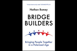 How my new book came about: “Bridge Builders: Bringing People Together in a Polarized Age”