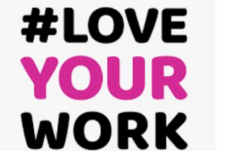 “ LOVE YOUR WORK.“