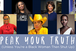 It’s International Women’s Day, So Speak Your Truth (Unless You’re a Black Woman, Then Shut the Eff…