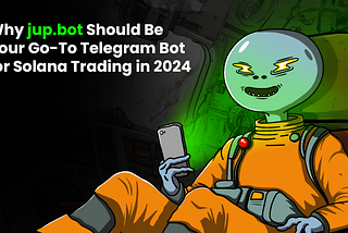 Why JupBot Should Be Your Go-To Telegram Bot for Solana Trading in 2024
