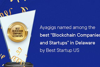 Ayagigs named among the best “Blockchain Companies and Startups” in Delaware by Best Startup US