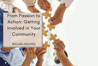 From Passion to Action: Getting Involved in Your Community | William Douvris | Community…