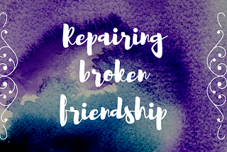 Repairing Broken Friendship