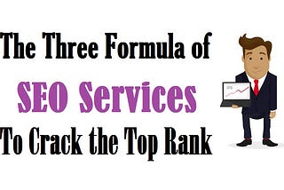 The Three Formula of SEO Services To Crack the Top Rank