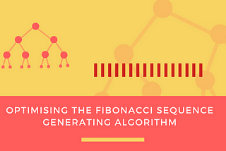 Optimising the Fibonacci sequence generating algorithm