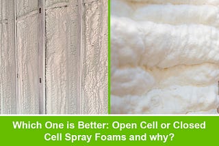 Which One is Better: Open Cell or Closed Cell Spray Foams and why?