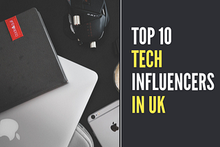 Top 10 Tech Influencers in UK [2020]
