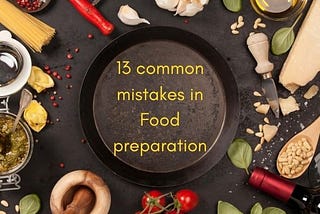 13 common mistakes in Food preparation