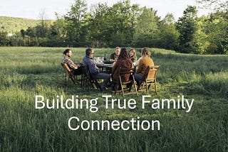 Building True Family Connection: Lessons on Knowing Each Other Deeply