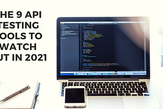 The 9 API Testing Tools to Watch Out in 2021