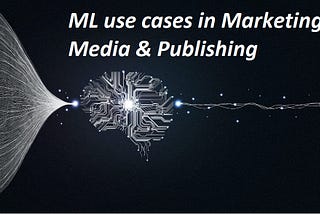 ML use cases in Marketing, Media & Publishing
