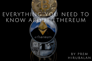 Everything You Need To Know About Ethereum
