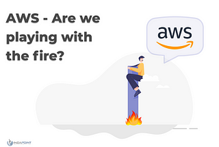 AWS — Are we Playing with the fire?