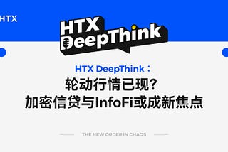 HTX DeepThink：轮动行情已现？加密信贷与InfoFi或成新焦点
