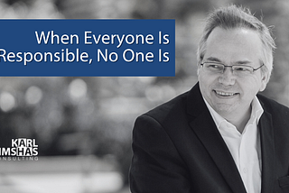 When Everyone Is Responsible, No One Is by Karl Bimshas