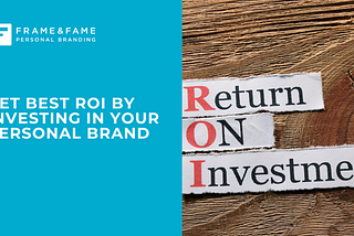 Get Best ROI by Investing in YOUR PERSONAL BRAND