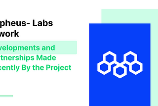 Morpheus- Labs Network — Developments and Partnerships Made Recently By the Project.