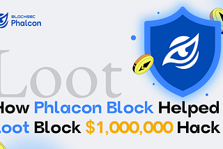 How Phlacon Block Helped Loot Block 1M USD Hack