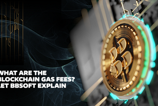 Briefly By BBSoft: Blockchain Gas Fees