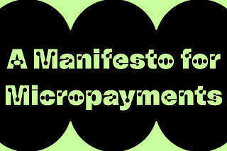 A Manifesto for Micropayments