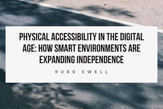 Physical Accessibility in the Digital Age: How Smart Environments Are Expanding Independence
