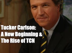 Tucker Carlson: A New Beginning &The Rise of TCN
