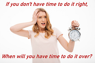 A photo of a woman holding an alarm clock with the text saying, “If you don’t have time to do it right, when will you have time to do it over?”