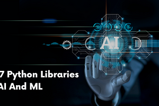Top 7 Python Libraries for AI and ML