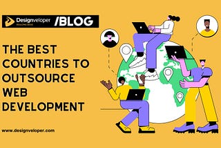 Why These Are the Best Countries to Outsource Web Development in 2025