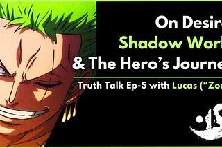 Desire, Shadow Work & The Hero’s Journey — Truth Talk #5 with Lucas (“MerchantZoro”)