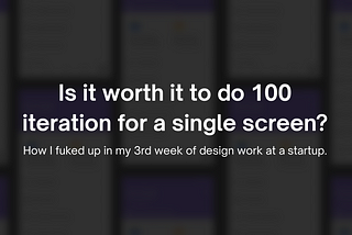 How I fuked up in my 3rd week of design work at a startup.