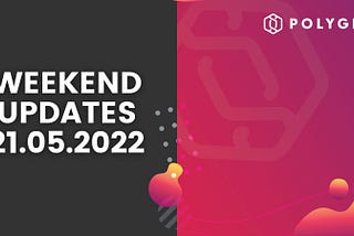 Weekend Updates — 21.05.2022