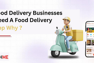 Food Delivery Businesses Need A Food Delivery App Why?