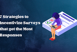 7 Strategies to Incentivize Surveys that get the Most Responses