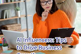 AI Influencers: 5 Tips to Drive Business Growth