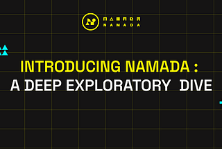 INTRODUCING NAMADA: A DEEP EXPLORATORY DIVE